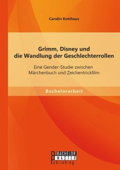 Grimm, Disney und die Wandlung der Geschlechterrollen: Eine Gender-Studie zwischen Märchenbuch und Zeichentrickfilm - Kotthaus, Carolin