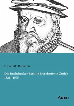 Die Buchdrucker-Familie Froschauer in Zürich 1521 - 1595 - Rudolphi, E. Camillo