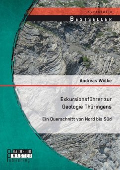 Exkursionsführer zur Geologie Thüringens: Ein Querschnitt von Nord bis Süd - Wölke, Andreas