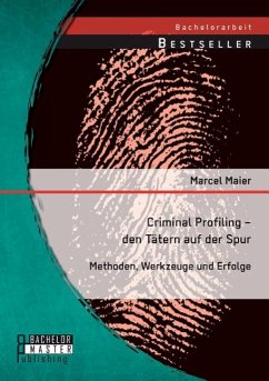 Criminal Profiling ¿ den Tätern auf der Spur: Methoden, Werkzeuge und Erfolge - Maier, Marcel