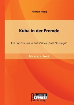 Kuba in der Fremde: Exil und Trauma in Zoé Valdés' 'Café Nostalgia' - Riegg, Patricia