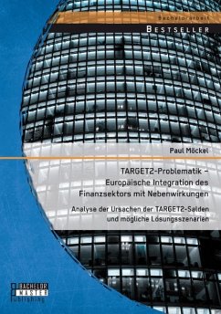 TARGET2-Problematik ¿ Europäische Integration des Finanzsektors mit Nebenwirkungen: Analyse der Ursachen der TARGET2-Salden und mögliche Lösungsszenarien - Möckel, Paul