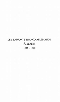 LES RAPPORTS FRANCO-ALLEMANDS A BERLIN 1945-1961 (eBook, PDF)