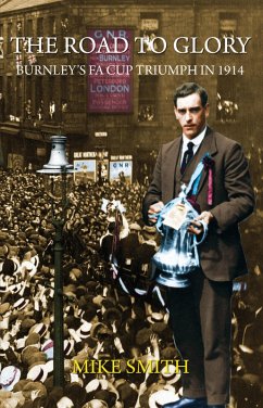 The Road to Glory - Burnley's FA Cup Triumph in 1914 (eBook, ePUB) - Smith, Mike