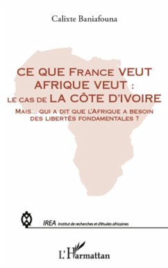 Cover Ce que france veut afrique veut : - le cas de la cote d'ivoi (eBook, ePUB)