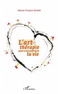 L'art-therapie pour (re)construire la vie (eBook, PDF) - Marie-France Rothe