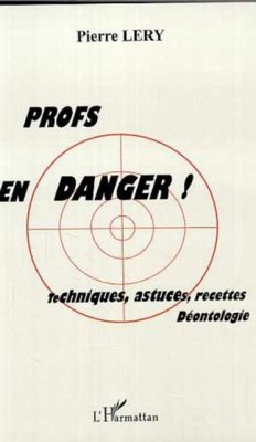 PROFS EN DANGER ! TECHNIQUES, ASTUCES, RECETTES, DEONTOLOGIE (eBook, PDF)