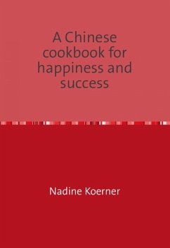 A Chinese cookbook for happiness and success (eBook, ePUB) - Koerner, Nadine