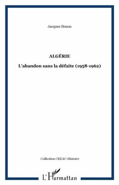 Algerie - l'abandon sans la defaite (1958-1962) (eBook, PDF) - Jacques Simon