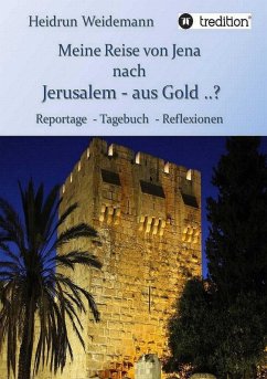 Meine Reise von Jena nach Jerusalem - aus Gold ..? (eBook, ePUB) - Weidemann, Heidrun