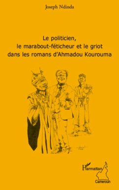 Le politicien, le marabout-feticheur et le griot dans les romans d'Ahmadou Kourouma (eBook, ePUB) - Joseph Ndinda, Joseph Ndinda
