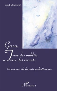 Gaza, terre des oublies, terre des vivants - 70 poemes de la (eBook, PDF) - Ziad Medoukh