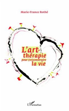 L'art-therapie pour (re)construire la vie (eBook, ePUB) - Marie-France Rothe, Marie-France Rothe