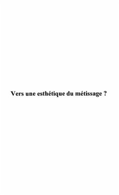 VERS UNE ESTHETIQUE DU METISSAGE ? (eBook, PDF) VERS UNE ESTHETIQUE DU METISSAGE ? (eBook, PDF)
