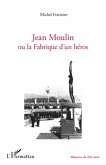 Jean Moulin ou la Fabrique d'un heros (eBook, ePUB)
