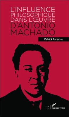 L'INFLUENCE PHILOSOPHJQUE DANSL'OEUVRE D'ANTONIO MACHADO (eBook, PDF) L'INFLUENCE PHILOSOPHJQUE DANSL'OEUVRE D'ANTONIO MACHADO (eBook, PDF)