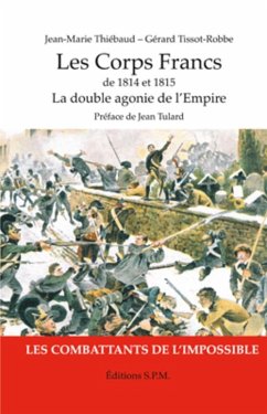 Les corps francs de 1814 et 1815 - la double agonie de l'emp (eBook, ePUB) - Jean-Marie Thiebaud, Jean-Marie Thiebaud
