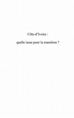 C?"e;TE D'IVOIRE : QUELLE ISSUE POUR LA TRANSITION ? (eBook, PDF) C?"e;TE D'IVOIRE : QUELLE ISSUE POUR LA TRANSITION ? (eBook, PDF)