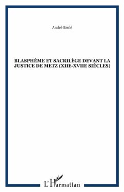 BlasphEme et sacrilEge devant la justice de metz (xiie-xviie (eBook, PDF)