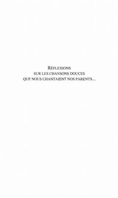 Reflexions sur les chansons douces que nous chantaient nos parents... (eBook, PDF)