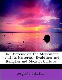 The Doctrine of the Atonement : and its Historical Evolution and Religion and Modern Culture - Sabatier, Auguste