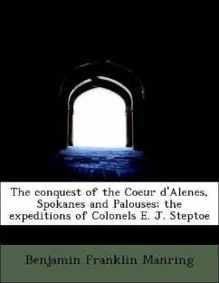 The conquest of the Coeur d'Alenes, Spokanes and Palouses the expeditions of Colonels E. J. Steptoe - Manring, Benjamin Franklin