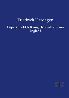 Imperialpolitik König Heinrichs II. von England - Hardegen, Friedrich