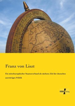 Ein mitteleuropäischer Staatenverband als nächstes Ziel der deutschen auswärtigen Politik - Liszt, Franz von