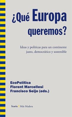 ¿Qué Europa queremos? : ideas y políticas para un continente justo y sostenible en 2030 - EcoPolítica; Marcellesi, Florent; Seijo Maceiras, Francisco