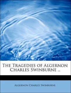 The Tragedies Of Algernon Charles Swinburne ..