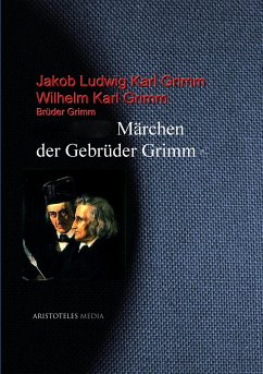 Die Märchen der Gebrüder Grimm (eBook, ePUB) - Grimm, Jakob Ludwig Karl; Grimm, Wilhelm Karl