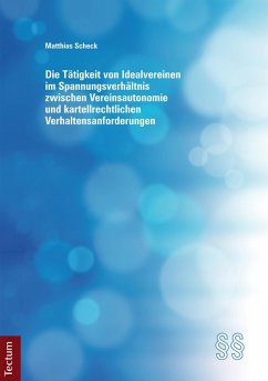 Die Tätigkeit von Idealvereinen im Spannungsverhältnis zwischen Vereinsautonomie und kartellrechtlichen Verhaltensanforderungen (eBook, PDF) - Scheck, Matthias