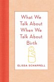 What We Talk About When We Talk About Birth (eBook, ePUB) What We Talk About When We Talk About Birth (eBook, ePUB)