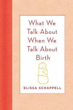 What We Talk About When We Talk About Birth (eBook, ePUB) - Schappell, Elissa