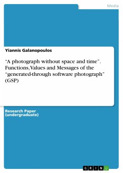&quote;A photograph without space and time&quote;. Functions, Values and Messages of the &quote;generated-through software photograph&quote; (GSP) (eBook, PDF)