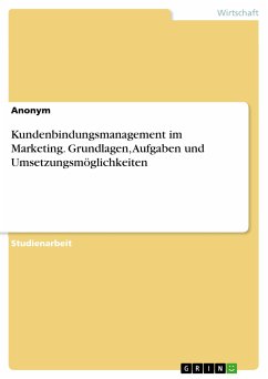 Kundenbindungsmanagement im Marketing. Grundlagen, Aufgaben und Umsetzungsmöglichkeiten (eBook, PDF)