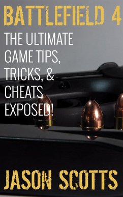 Battlefield 4 :The Ultimate Game Tips, Tricks, & Cheats Exposed! (eBook, ePUB) - Scotts, Jason