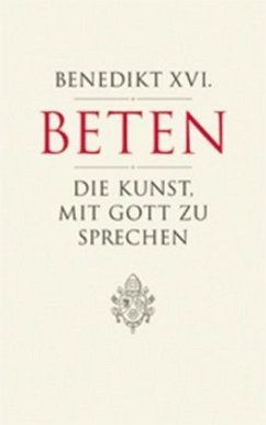 Beten - Die Kunst, mit Gott zu sprechen - Benedikt XVI.