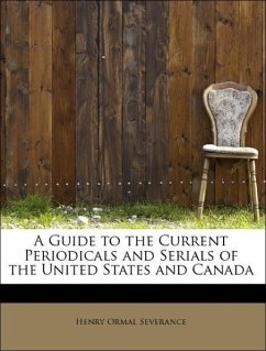 A Guide to the Current Periodicals and Serials of the United States and Canada - Severance, Henry Ormal