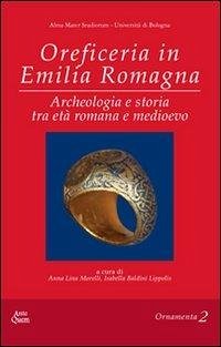 Oreficeria in Emilia Romagna. ARcheologia e storia tra età romana e medioevo Oreficeria in Emilia Romagna. ARcheologia e storia tra età romana e medioevo