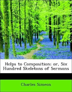 Helps to Composition or, Six Hundred Skeletons of Sermons - Simeon, Charles