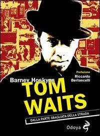 Tom Waits. Dalla parte sbagliata della strada - Hoskyns, Barney