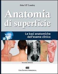 Anatomia di superficie. Le basi anatomiche dell'esame clinico - Lumley, John S.