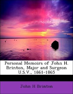 Personal Memoirs of John H. Brinton, Major and Surgeon U.S.V., 1861-1865