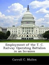 Employment of the T. C. Railway Operating Battalion in an Invasion - Mullen, Carroll C.