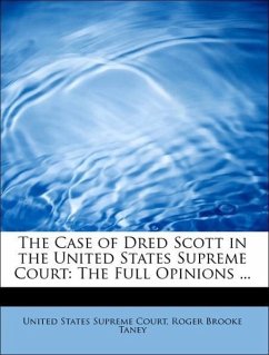 The Case of Dred Scott in the United States Supreme Court: The Full Opinions ... - States Supreme Court, Roger Brooke Taney, United