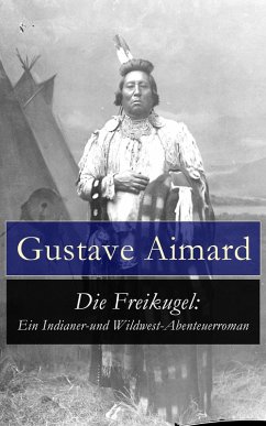 Die Freikugel: Ein Indianer-und Wildwest-Abenteuerroman (eBook, ePUB) Cover Die Freikugel: Ein Indianer-und Wildwest-Abenteuerroman (eBook, ePUB)