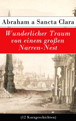 Wunderlicher Traum von einem großen Narren-Nest (12 Kurzgeschichten) (eBook, ePUB) - Clara, Abraham A Sancta