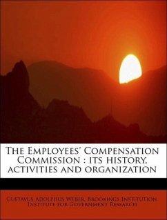 The Employees' Compensation Commission : its history, activities and organization - Weber, Gustavus Adolphus Brookings Institution. Institute for Government Research