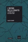 I motori della gravità. L'altra faccia dei buchi neri I motori della gravità. L'altra faccia dei buchi neri